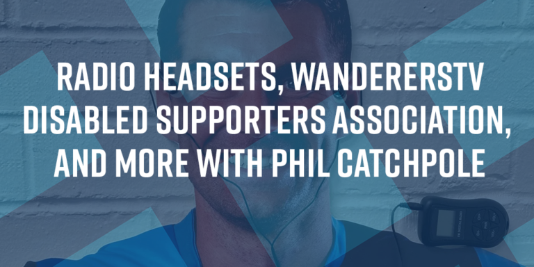 Read more about the article Radio Headsets, WanderersTV,  Disabled Supporters Association, and more with Phil Catchpole